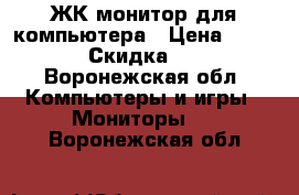 ЖК монитор для компьютера › Цена ­ 2 000 › Скидка ­ 10 - Воронежская обл. Компьютеры и игры » Мониторы   . Воронежская обл.